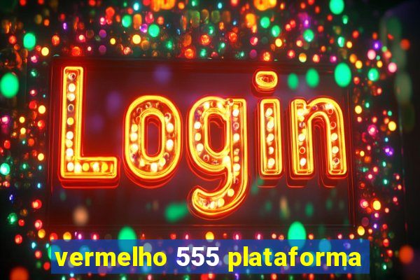 vermelho 555 plataforma